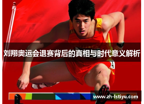 刘翔奥运会退赛背后的真相与时代意义解析 刘翔奥运会退赛背后的真相与时代意义解析