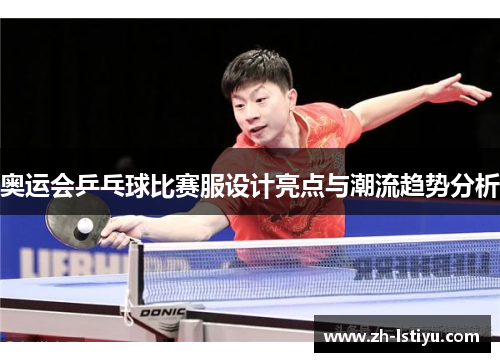 奥运会乒乓球比赛服设计亮点与潮流趋势分析